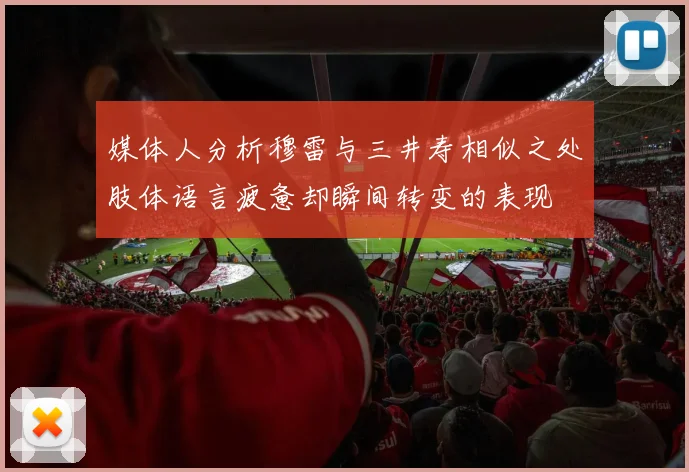媒体人分析穆雷与三井寿相似之处肢体语言疲惫却瞬间转变的表现